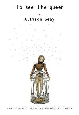 To See The Queen: Poems by Allison Seay