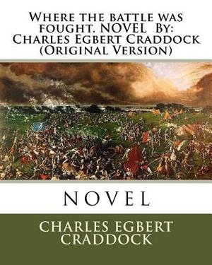 Where the battle was fought. NOVEL By: Charles Egbert Craddock (Original Version) by Charles Egbert Craddock