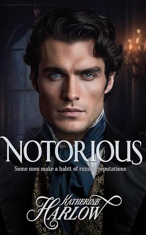 Notorious: Steamy Historical Romance Novel, A Rake Regency Romance Book 1 - Corrupting The Innocent by Katherine Harlow