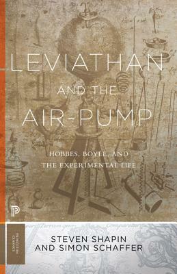 Leviathan and the Air-Pump: Hobbes, Boyle, and the Experimental Life by Steven Shapin, Simon Schaffer