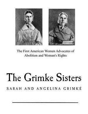 The Grimke Sisters: The First American Women Advocates of Abolition and Woman's Rights by Catherine H. Birney