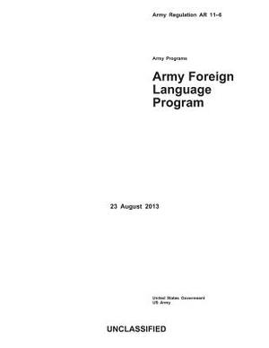 Army Regulation AR 11-6 Army Programs Army Foreign Language Program 23 August 2013 by United States Government Us Army