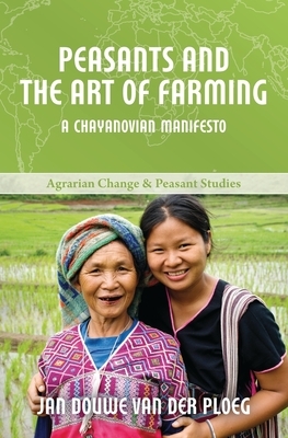 Peasants and the Art of Farming: A Chayanovian Manifesto by Jan Douwe Van Der Ploeg