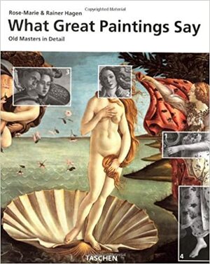 What Great Paintings Say - Old Masters in Detail by Rose-Marie Hagen, Rainer Hagen
