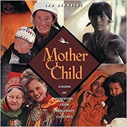 Mother and Child: Visions of Parenting from Indigenous Cultures by Jan Reynolds