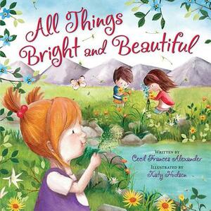 All Things Bright and Beautiful by Cecil Frances Alexander