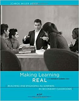 Making Learning Real: Reaching and Engaging All Learners in Secondary Classrooms by Carol Miller Lieber