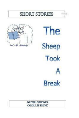 Short Stories The Sheep Took A Break Volume 3: The Sheep Took A Break by Carol Lee Brunk