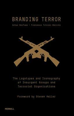Branding Terror: The Logotypes and Iconography of Insurgent Groups and Terrorist Organizations by Francesco Trivini Bellini, Artur Beifuss