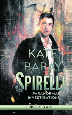 Spirelli Paranormal Investigations: Episodes 4-6 by Kate Baray