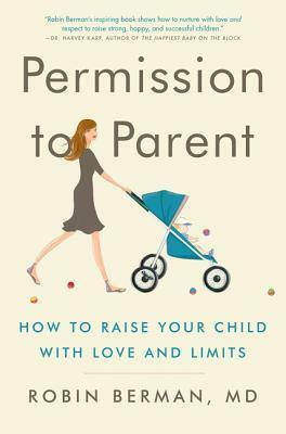 Hate Me Now, Thank Me Later: How the Parental Pendulum Has Swung Too Far (and How You Can Find a Healthy Middle to Raise Happy, Well-Adjusted Kids) by Robin Berman