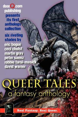 Queer Tales: A Fantasy Anthology by Ceci Cholst, Eric Bogue, Martin Gray