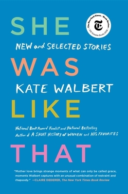 She Was Like That: New and Selected Stories by Kate Walbert