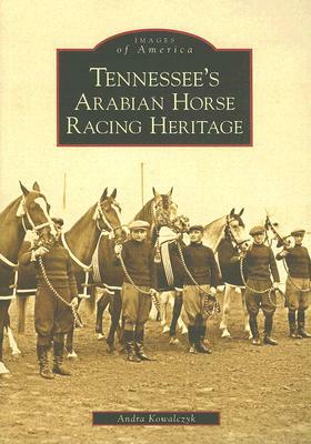 Tennessee's Arabian Horse Racing Heritage by Andra Kowalczyk