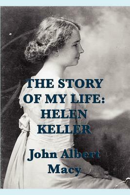 The Story of my Life: Helen Keller by John Albert Macy