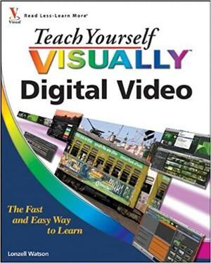 Teach Yourself Visually Digital Video by Lonzell Watson