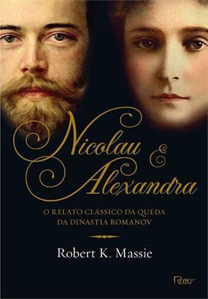 Nicolau e Alexandra: O Relato Clássico da Queda da Dinastia Romanov by Robert K. Massie