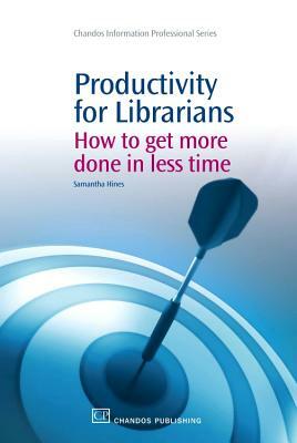 Productivity for Librarians: How to Get More Done in Less Time by Samantha Hines