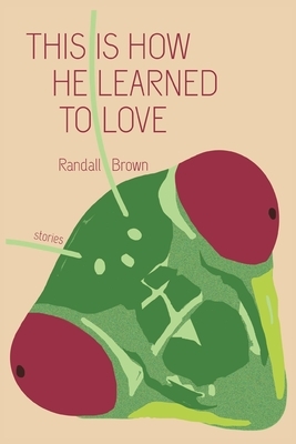 This Is How He Learned To Love by Randall Brown