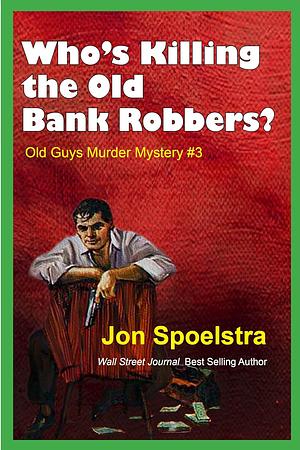 Who's Killing the Old Bank Robbers? by Jon Spoelstra