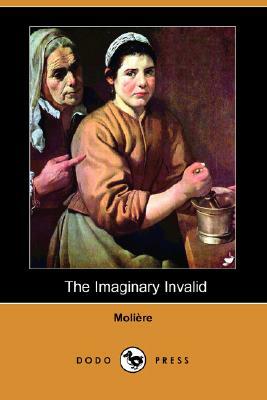 The Imaginary Invalid (Dodo Press) by Molière