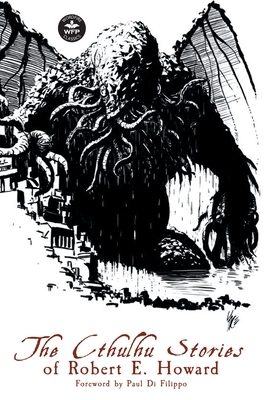 The Cthulhu Stories of Robert E. Howard by Robert E. Howard