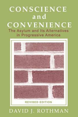 Conscience and Convenience: The Asylum and Its Alternatives in Progressive America by 