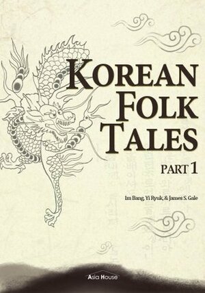 Korean Folk Tales, Part 1 (Illustrated) by Bang Im, Ryuk Yi, James S. Gale, Chole Lee