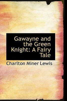 Gawayne and the Green Knight: A Fairy Tale by Unknown, Charlton Miner Lewis