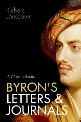 Byron's Letters and Journals: A New Selection: From Leslie A. Marchand's Twelve-Volume Edition / Edited by Richard Lansdown by George Gordon Byron Byron