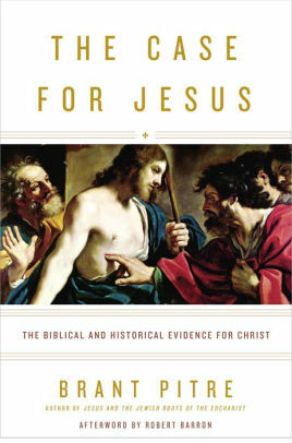 The Case for Jesus: How We Got the Gospels, Who Jesus Said He Was, and Why It Matters by Brant Pitre