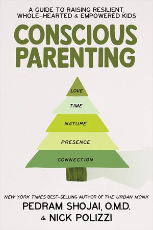 Conscious Parenting: A Guide to Raising Resilient, Wholehearted & Empowered Kids by Pedram Shojai, Nick Polizzi