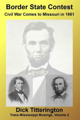 Border State Contest: Civil War Comes to Missouri in 1861 by Dick Titterington