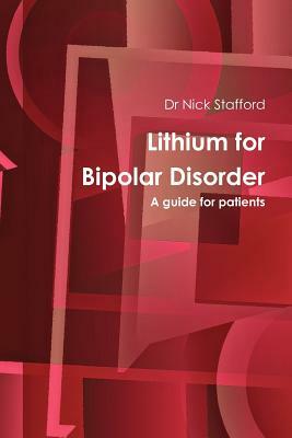 Lithium for Bipolar Disorder a Guide for Patients by Nick Stafford