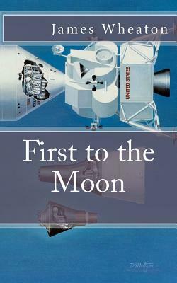 First to the Moon: A Brief History of U.S. / Russian Space Programs by James K. Wheaton