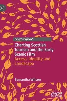 Charting Scottish Tourism and the Early Scenic Film: Access, Identity and Landscape by Samantha Wilson