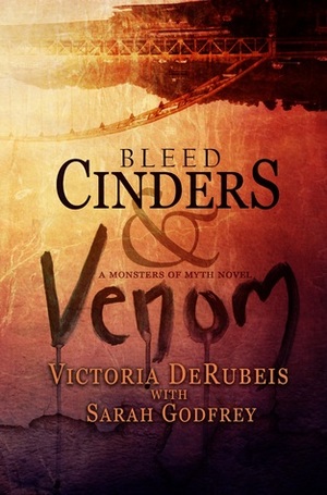 Bleed Cinders and Venom (Monsters of Myth, #1) by Sarah Godfrey, Victoria DeRubeis