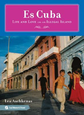Es Cuba: Life and Love on an Illegal Island by Lea Aschkenas