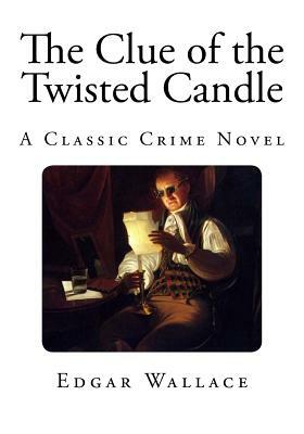 The Clue of the Twisted Candle: A Classic Crime Novel by Edgar Wallace