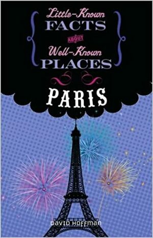 Little-known Facts About Well-known Places-Paris by David Hoffman