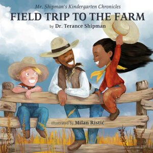 Mr. Shipman's Kindergarten Chronicles Field Trip to the Farm by Terance Shipman, Terance Shipman