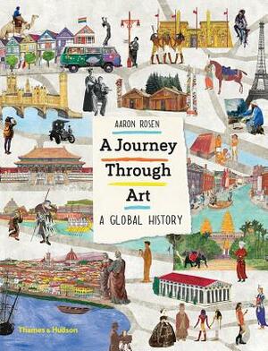 A Journey Through Art: A Global History by Aaron Rosen