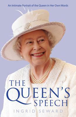 The Queen's Speech: An Intimate Portrait of the Queen in Her Own Words by Ingrid Seward