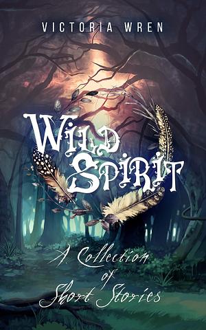 Wild Spirit: A Collection of Short Stories by Victoria Wren