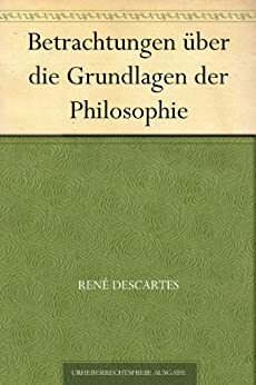 Betrachtungen über die Grundlagen der Philosophie by René Descartes