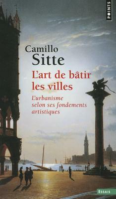 L'art de bâtir les villes : l'urbanisme selon ses fondements artistiques by Camillo Sitte