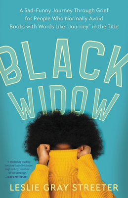 Black Widow: A Sad-Funny Journey Through Grief for People Who Normally Avoid Books with Words Like Journey in the Title by Leslie Gray Streeter
