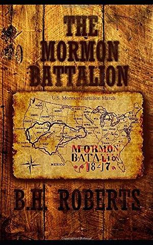 The Mormon Battalion: Its History and Achievements by B.H. Roberts, B.H. Roberts