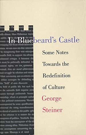 In Bluebeard's Castle: Some Notes Towards the Redefinition of Culture by George Steiner