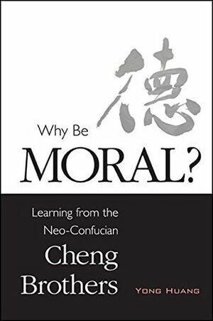 Why Be Moral? (SUNY series in Chinese Philosophy and Culture) by Yong Huang